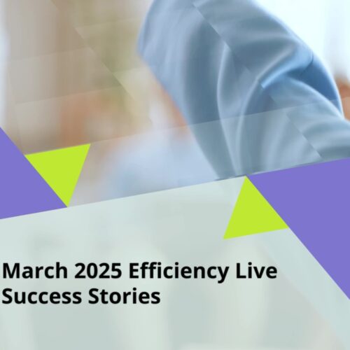 March 2025 Efficiency Live Success Stories